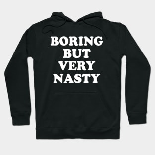 Boring But Very Nasty Hoodie